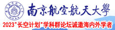 大屄黄龟视频在线观看南京航空航天大学2023“长空计划”学科群论坛诚邀海内外学者